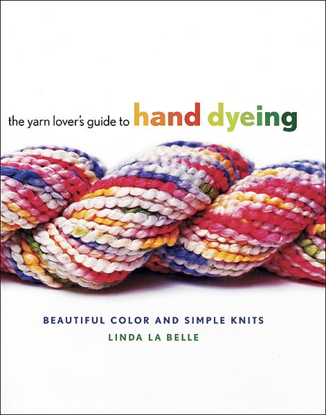 The Yarn Lover's Guide to Hand Dyeing