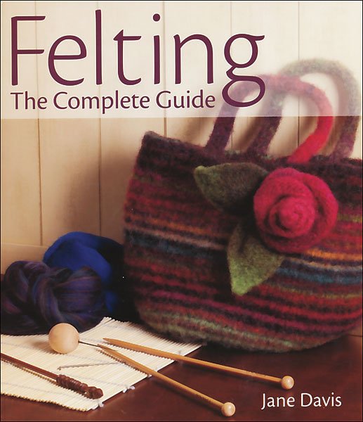 Felting - The Complete Guide