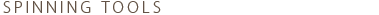 Spinning Wheels, Drop Spindles and other spinning tools